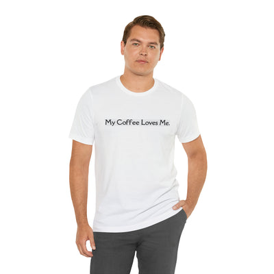 My Coffee Loves Me. Unisex Jersey Short Sleeve Tee - Home and Galaxy