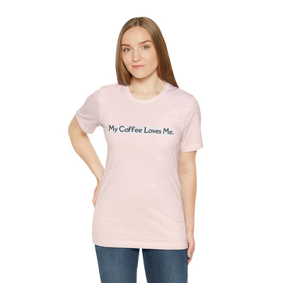 My Coffee Loves Me. Unisex Jersey Short Sleeve Tee - Home and Galaxy