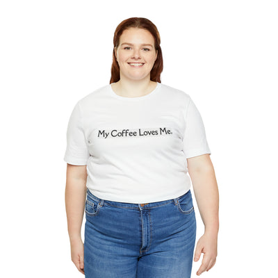 My Coffee Loves Me. Unisex Jersey Short Sleeve Tee - Home and Galaxy