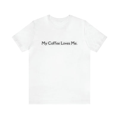 My Coffee Loves Me. Unisex Jersey Short Sleeve Tee - Home and Galaxy