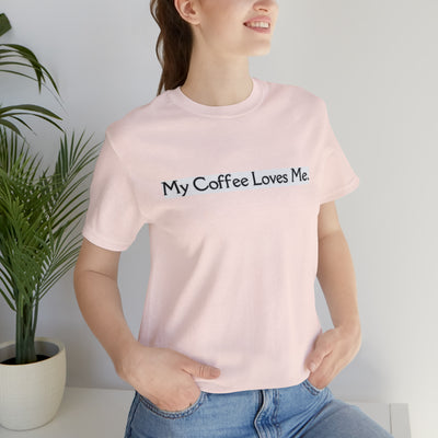 My Coffee Loves Me. Unisex Jersey Short Sleeve Tee - Home and Galaxy