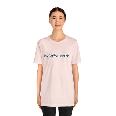 My Coffee Loves Me. Unisex Jersey Short Sleeve Tee - Home and Galaxy