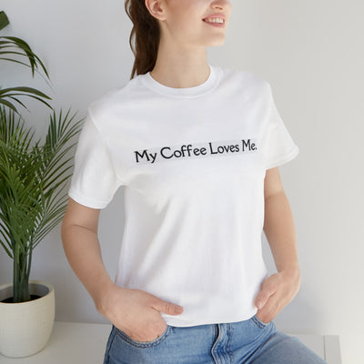 My Coffee Loves Me. Unisex Jersey Short Sleeve Tee - Home and Galaxy