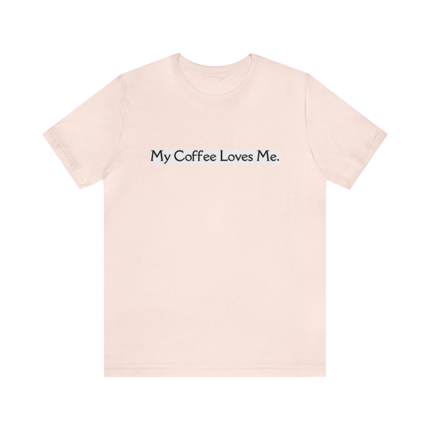 My Coffee Loves Me. Unisex Jersey Short Sleeve Tee - Home and Galaxy