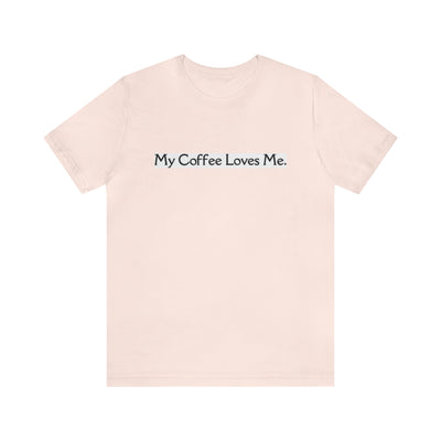 My Coffee Loves Me. Unisex Jersey Short Sleeve Tee - Home and Galaxy