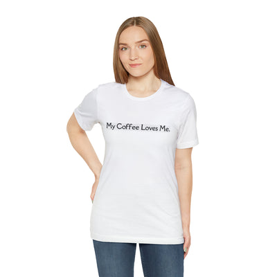 My Coffee Loves Me. Unisex Jersey Short Sleeve Tee - Home and Galaxy