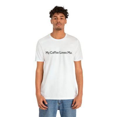 My Coffee Loves Me. Unisex Jersey Short Sleeve Tee - Home and Galaxy